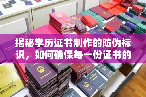 中堂揭秘学历证书制作的防伪标识，如何确保每一份证书的真实性？
