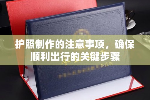 中堂护照制作的注意事项，确保顺利出行的关键步骤