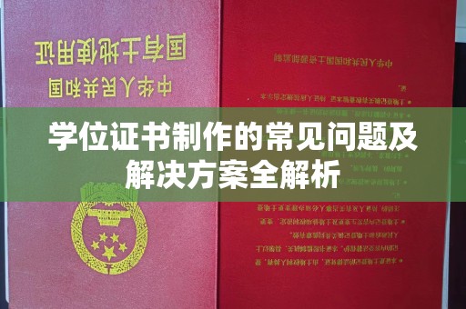中堂学位证书制作的常见问题及解决方案全解析