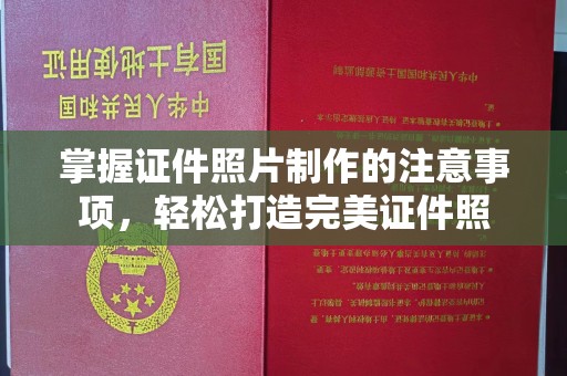 中堂掌握证件照片制作的注意事项，轻松打造完美证件照