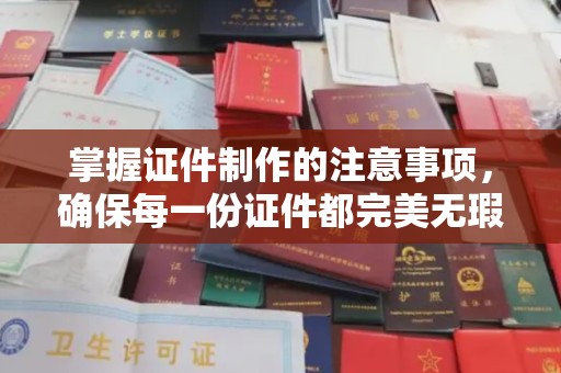 中堂掌握证件制作的注意事项，确保每一份证件都完美无瑕