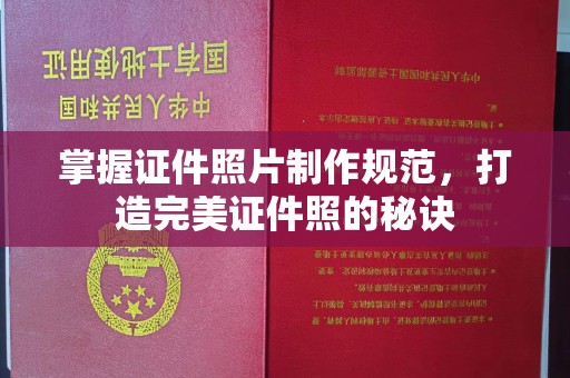 中堂掌握证件照片制作规范，打造完美证件照的秘诀