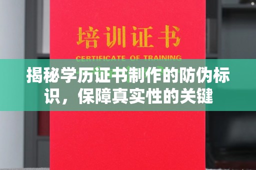 中堂揭秘学历证书制作的防伪标识，保障真实性的关键
