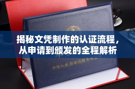 中堂揭秘文凭制作的认证流程，从申请到颁发的全程解析